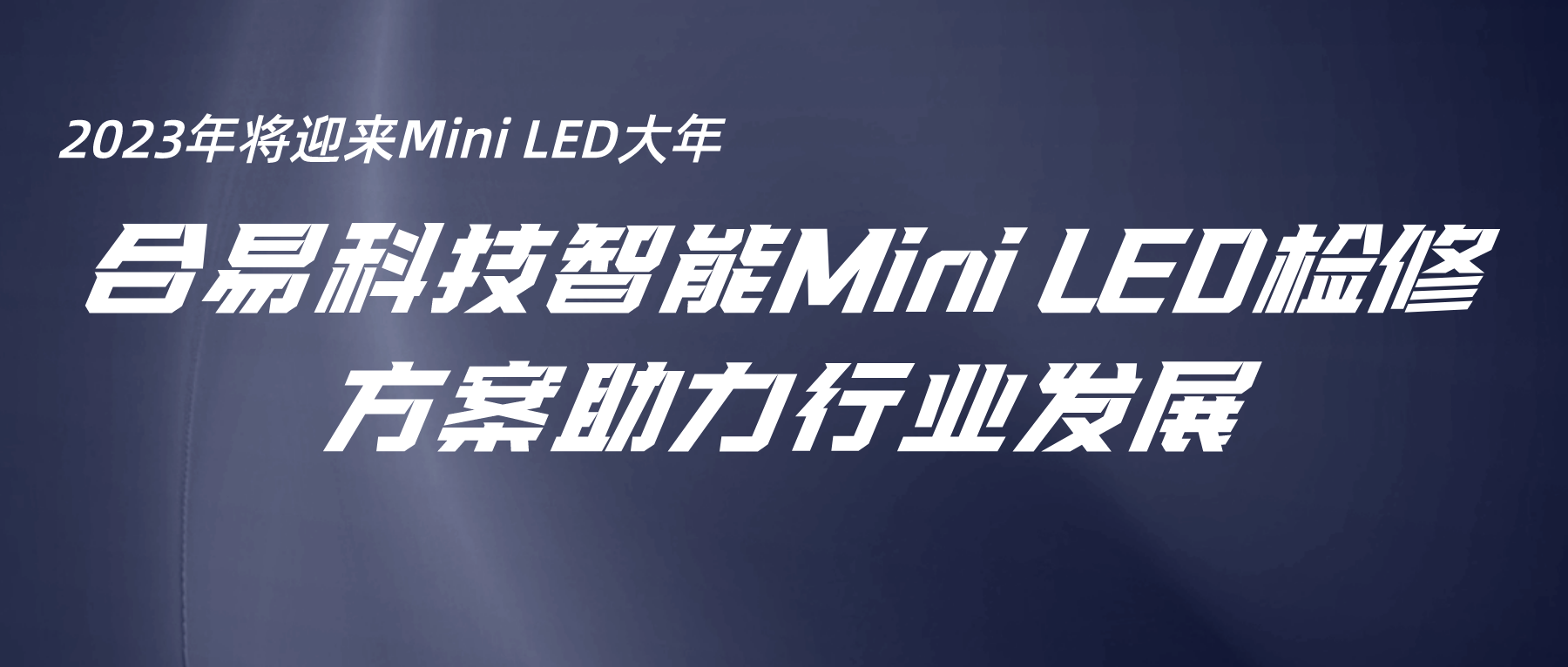 2023年将迎来Mini LED大年，betway必威(中国)官方网站智能Mini LED检修方案助力行业发展